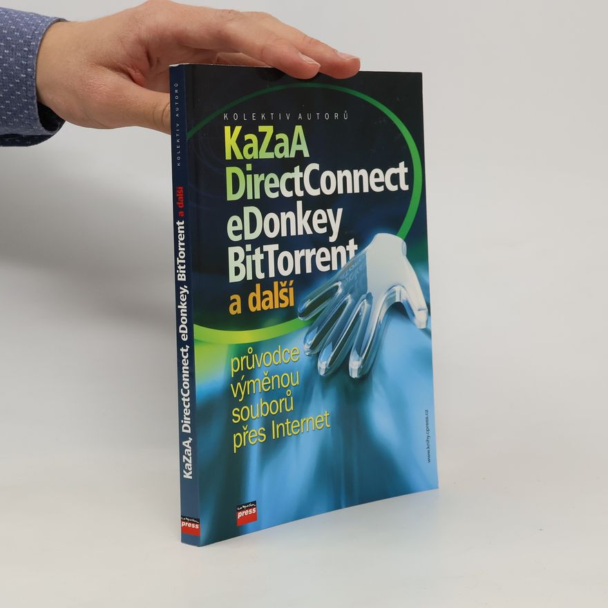 Kolektiv autorů KaZaA, DirectConnect, eDonkey, bitTorrent a další : průvodce výměnou souborů přes Internet