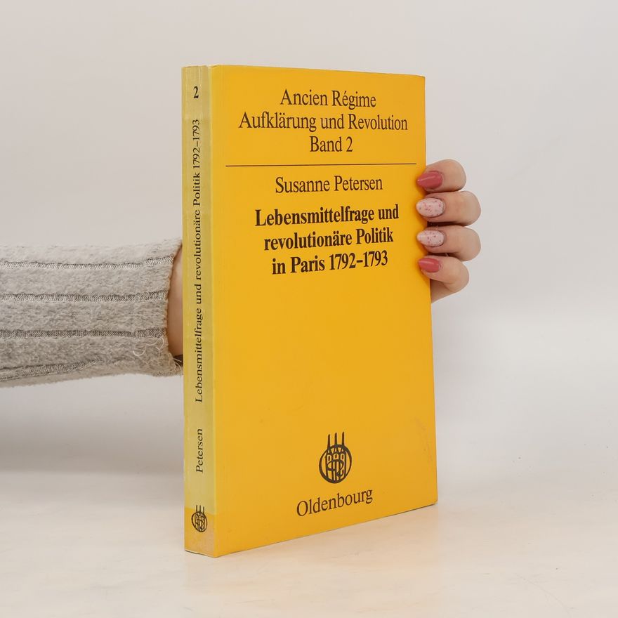 Susanne Petersen Lebensmittelfrage und revolutionäre Politik in Paris 1792 - 1793 [siebzehnhundertzweiundneunzig bis siebzehnhundertdreiundneunzig]