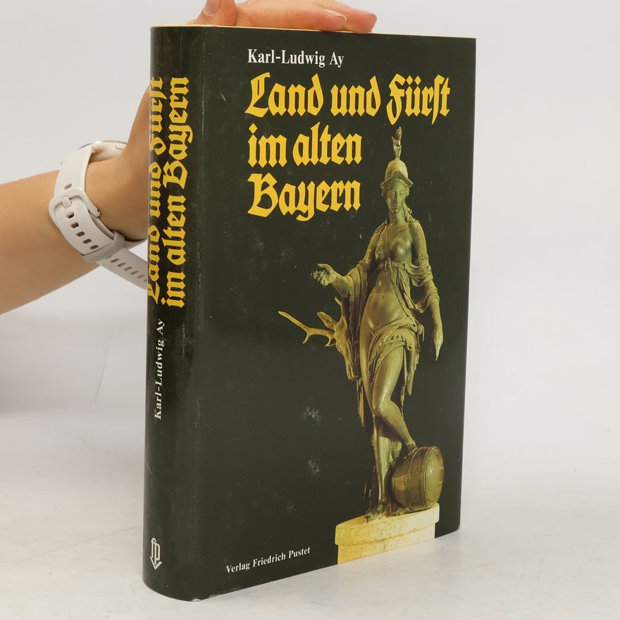 Karl Ludwig Ay Land und Fürst im alten Bayern