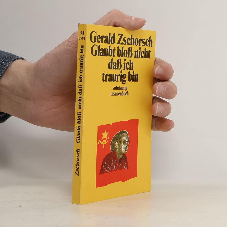 Gerald Zschorsch Glaubt bloss nicht, dass ich traurig bin