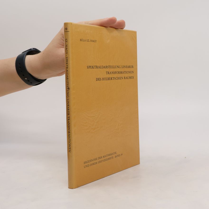 Bela Szökefalvi-Nagy Spektraldarstellung linearer Transformationen des Hilbertschen Raumes