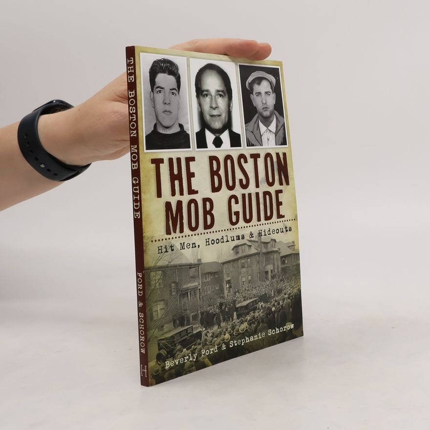 Stephanie Schorow The Boston Mob Guide: Hit Men, Hoodlums & Hideouts