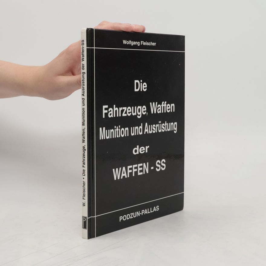 Wolfgang Fischer Die Fahrzeuge, Waffen, Munition und Ausrüstung der Waffen-SS