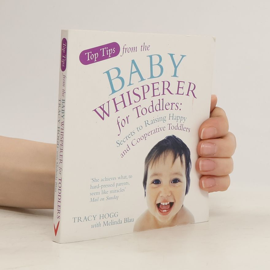 Melinda Blau Top tips from the Baby Whisperer for Toddlers: Secrets to Raising Happy and Cooperative Toddlers