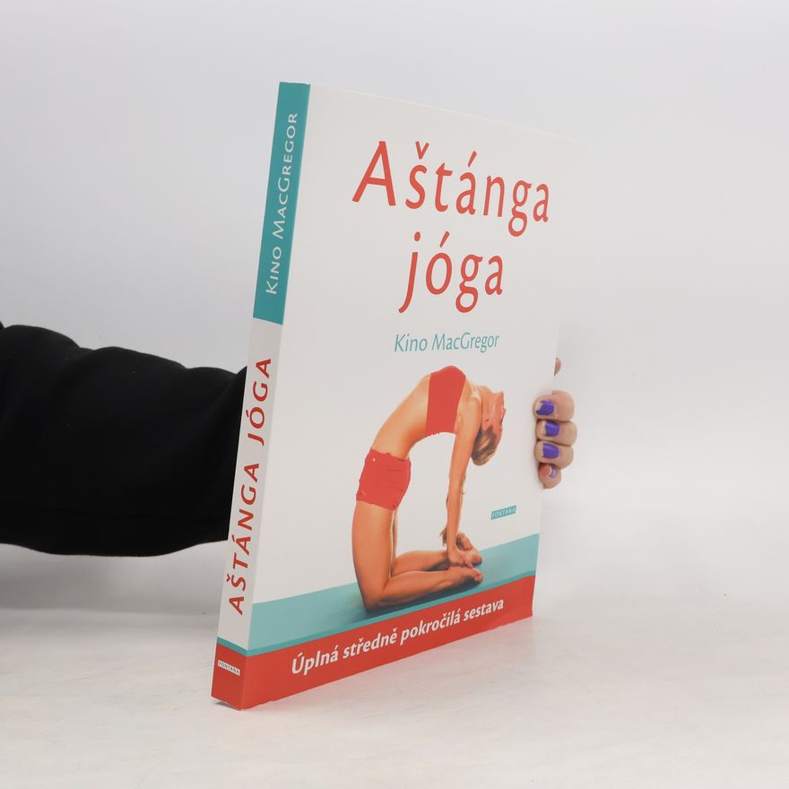 Jan Kozák Aštánga jóga : úplná středně pokročilá sestava : efektivní praxe k otevření srdce a očistění těla i mysli