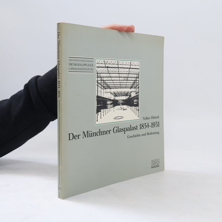 Volker Hütsch Der Münchner Glaspalast 1854 - 1931