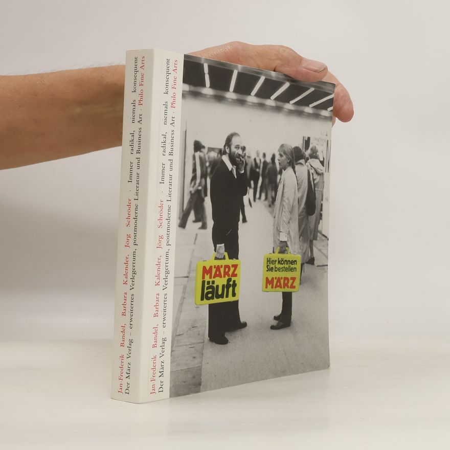 Jan F Bandel Immer radikal, niemals konsequent. Der MÄRZ-Verlag - erweitertes Verlegertum, postmoderne Literatur und Business Art