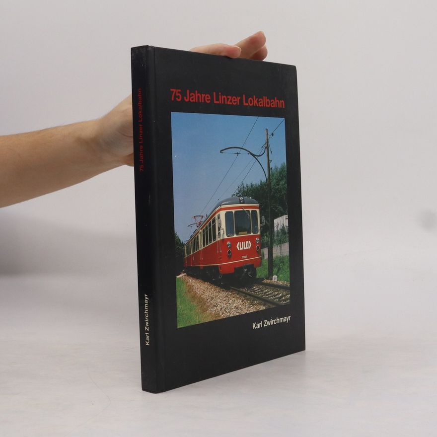 Karl Zwirchmayr 75 Jahre Linzer Lokalbahn 1912 - 1987