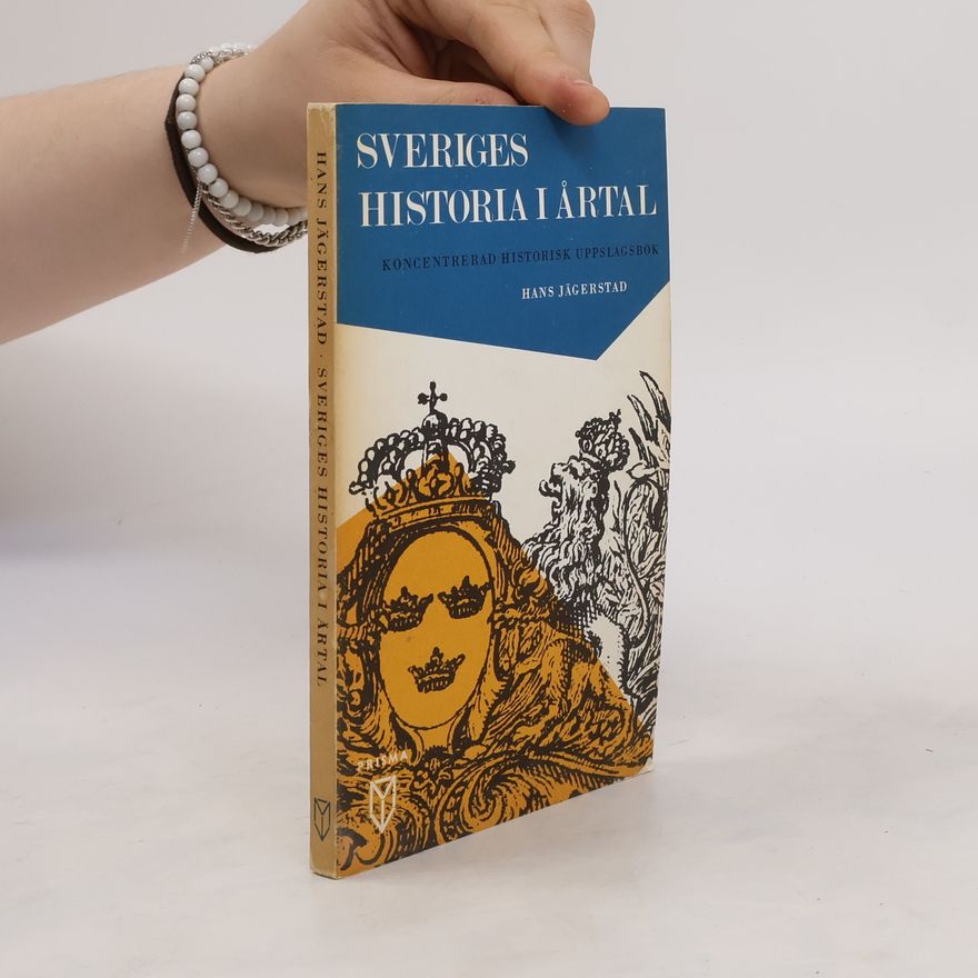 Hans Jägerstad Sveriges historia i årtal. Koncentrerad historisk uppslagsbok