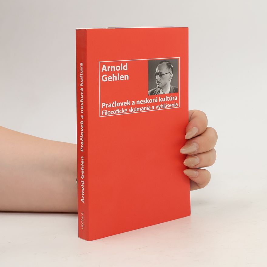 Arnold Gehlen Pračlovek a neskorá kultúra - Filozofické skúmania a vyhlásenia