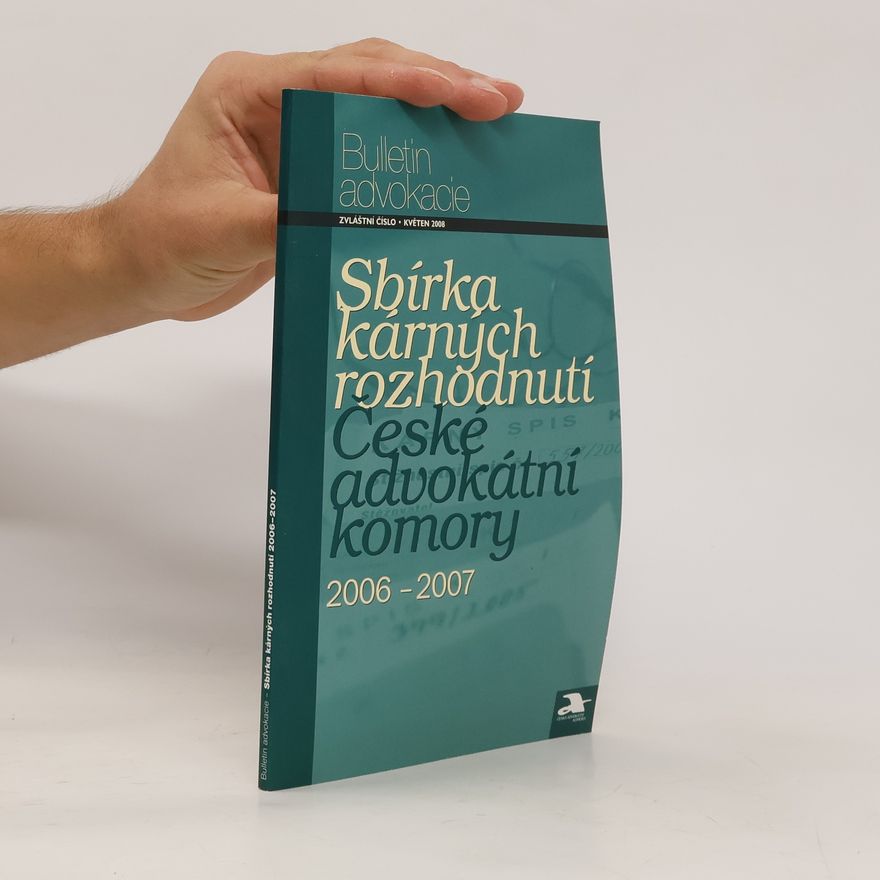 Kolektiv autorů Sbírka kárných rozhodnutí České advokátní komory 2006-2007. Bulletin advokacie, květen 2008