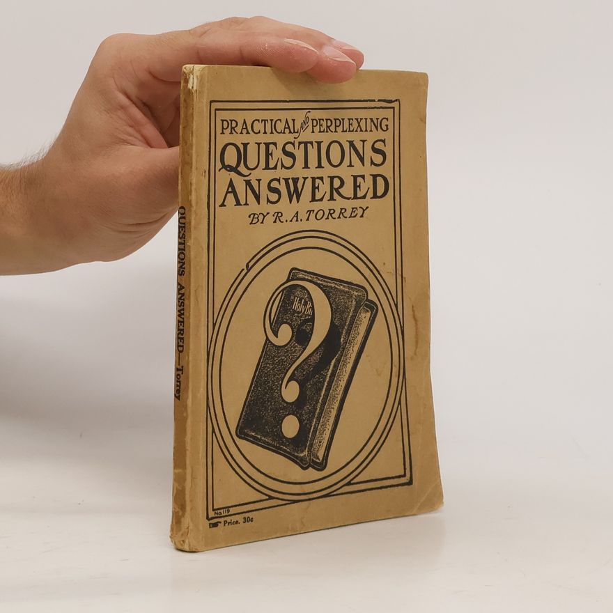 Reuben A. Torrey Practical And Perplexing Questions Answered