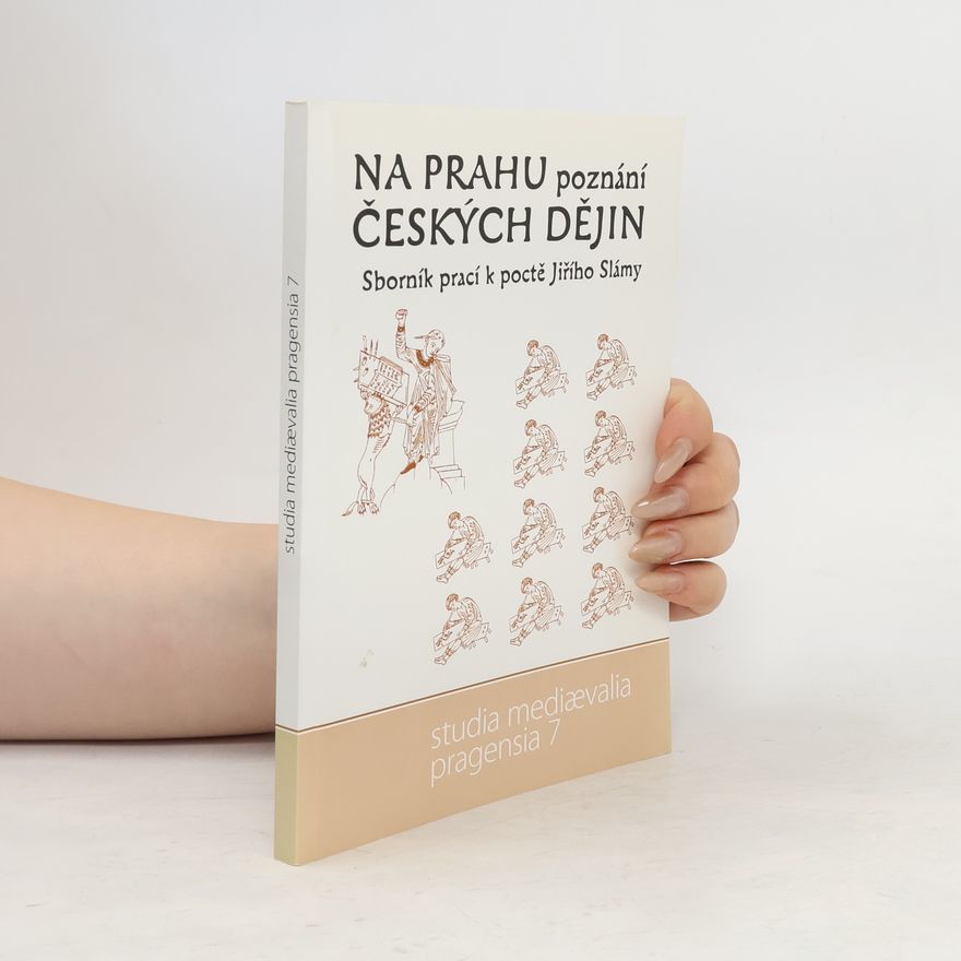 Jiří Sláma Studia Mediaevalia Pragensia 7: Na prahu poznání českých dějin