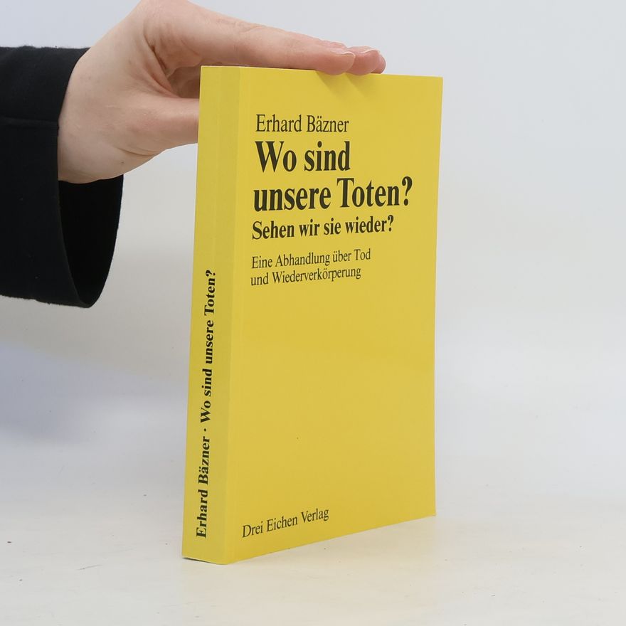 Erhard Bäzner Wo sind unsere Toten? Sehen wir sie wieder?