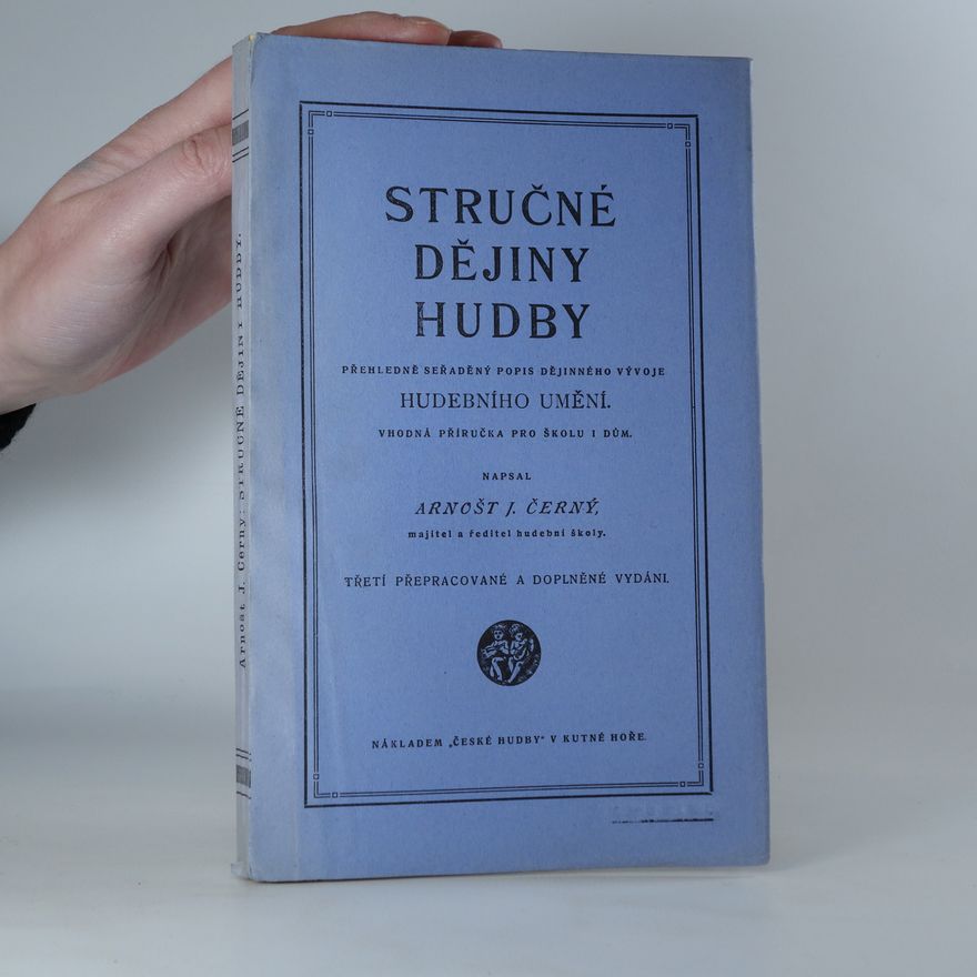 Arnošt Julius Černý Stručné dějiny hudby. Přehledně seřaděný popis dějinného vývoje Hudebního umění.