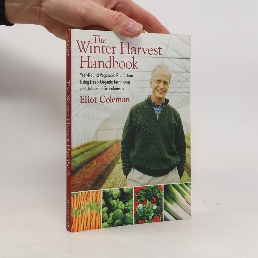 Eliot Coleman The Winter Harvest Handbook