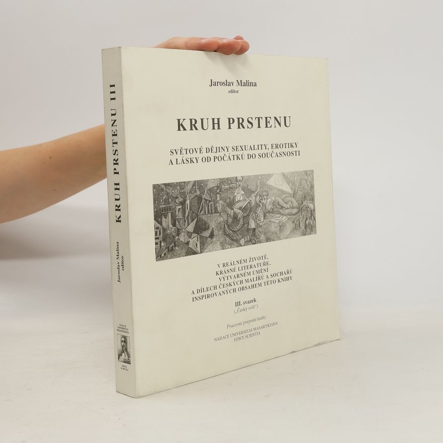 Jaroslav Malina Kruh prstenu : světové dějiny sexuality, erotiky a lásky od počátků do současnosti v reálném životě, krásné literatuře, výtvarném umění a dílech českých malířů a sochařů inspirovaných obsahem této knihy. III. svazek, ("Český svět")