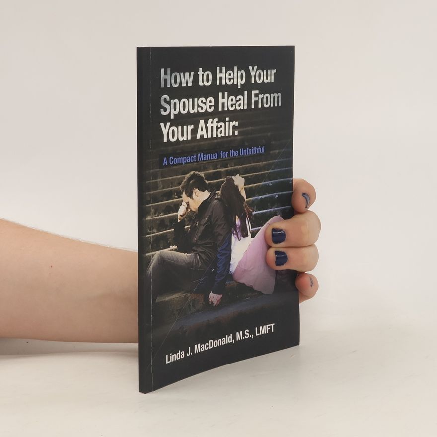 Linda J. MacDonald How to Help Your Spouse Heal from Your Affair