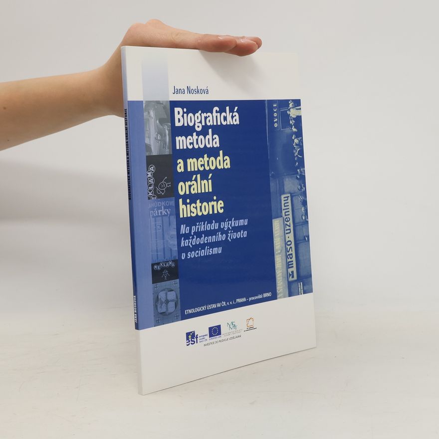 Jana Nosková Biografická metoda a metoda orální historie : na příkladu výzkumu každodenního života v socialismu