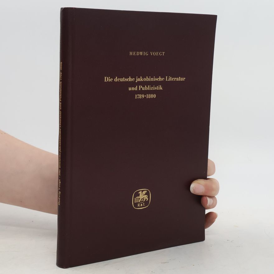 Hedwig Voegt Die deutsche jakobinische Literatur und Publizistik 1789-1800