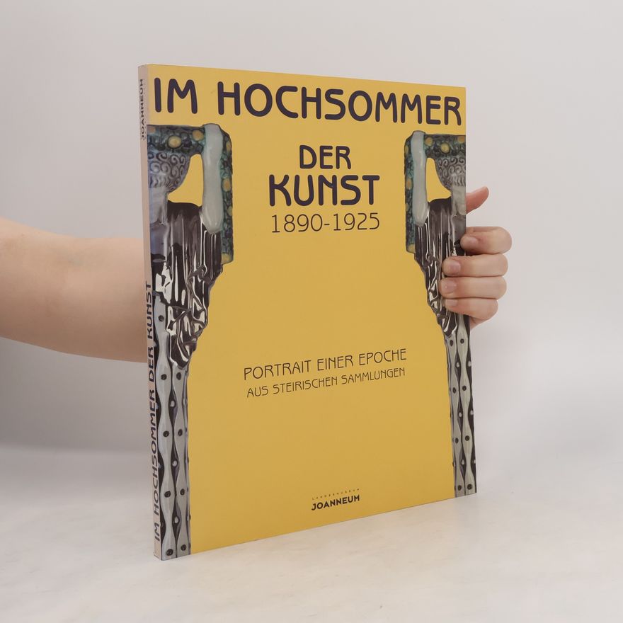 Landesmuseum Joanneum) Im Hochsommer der Kunst (//// : Graz Im Hochsommer der Kunst 1890-1925 : Portrait einer Epoche aus Steirischen Sammlungen