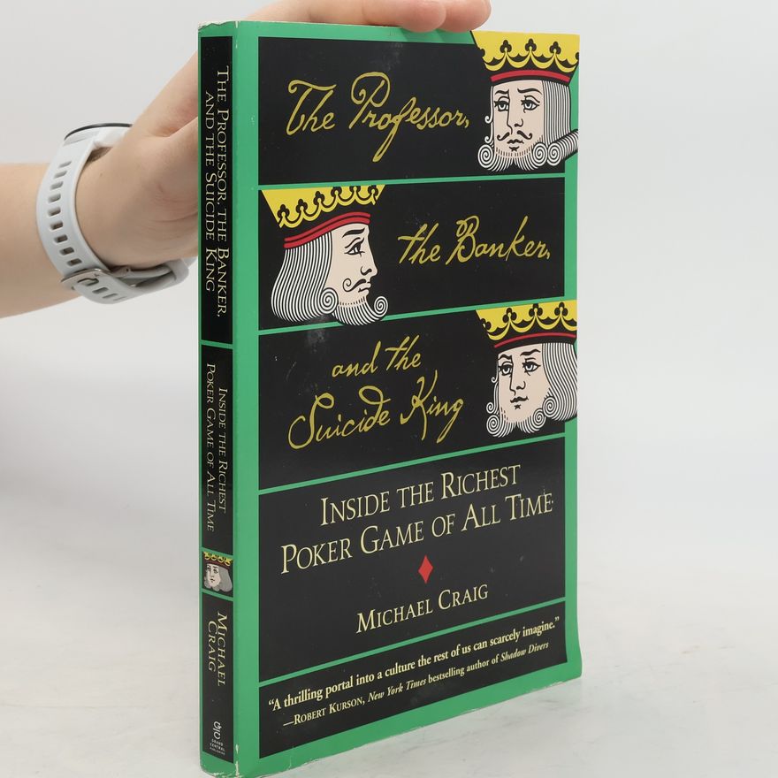 Michael Craig The Professor, the Banker, and the Suicide King: Inside the Richest Poker Game of All Time