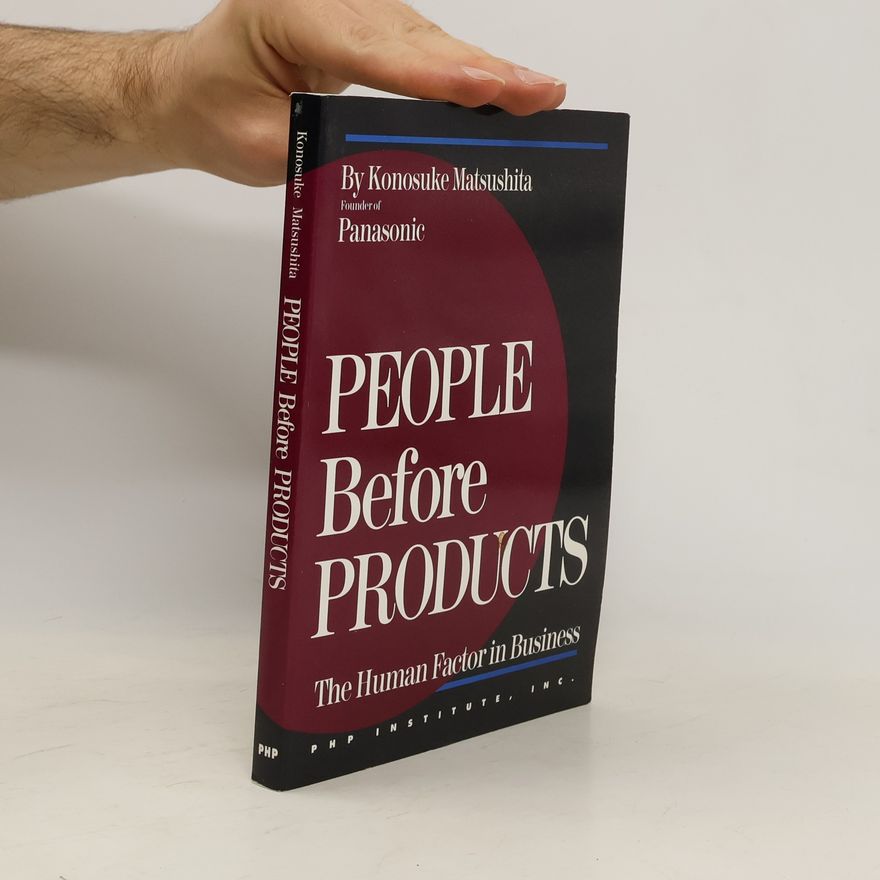 Konosuke Matsushita People Before Products