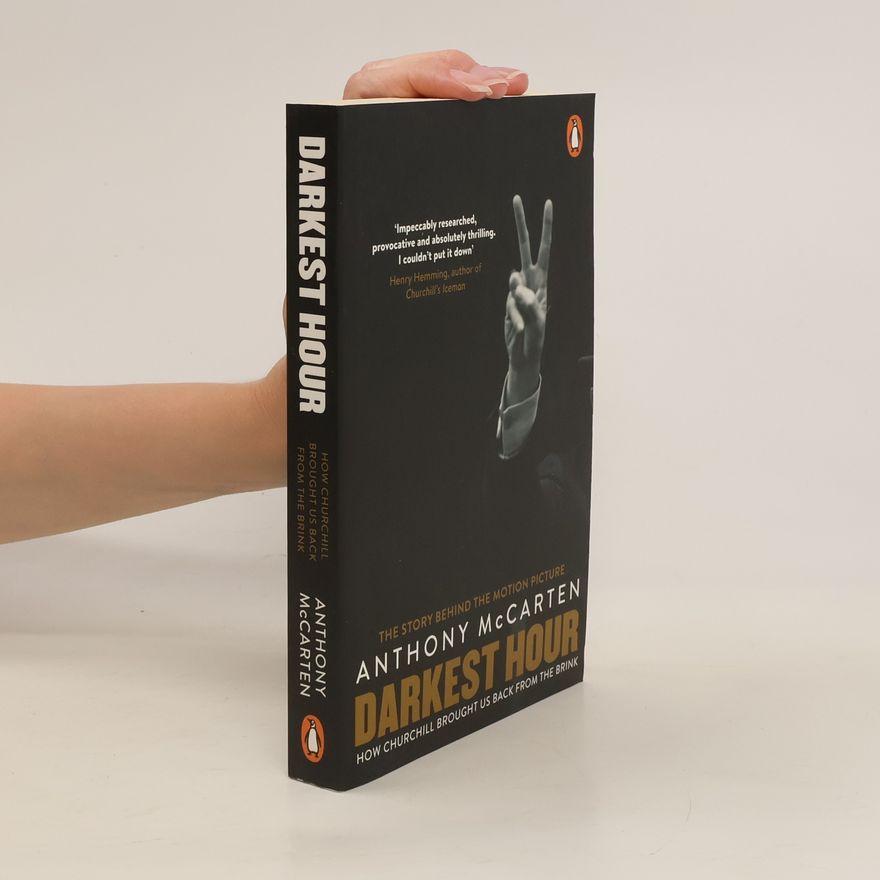 Anthony McCarten Darkest Hour. How Churchill brought us back from the brink