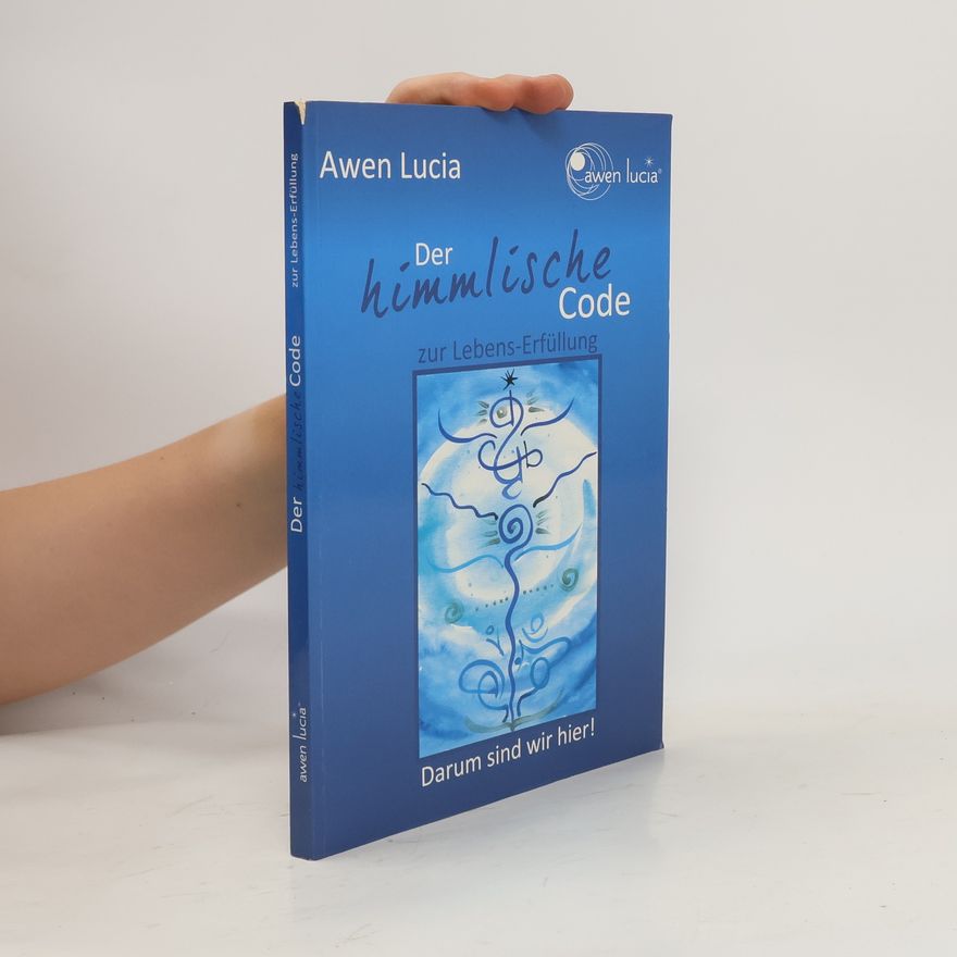 Awen Lucia Der himmlische Code zur Lebens-Erfüllung