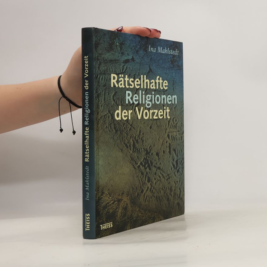 Ina Mahlstedt Rätselhafte Religionen der Vorzeit