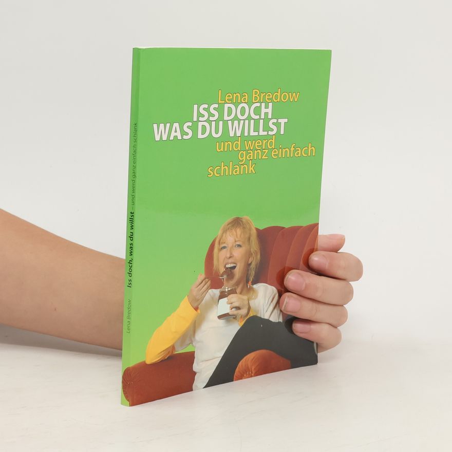 Lena D. Bredow Iss doch, was du willst und werd ganz einfach schlank