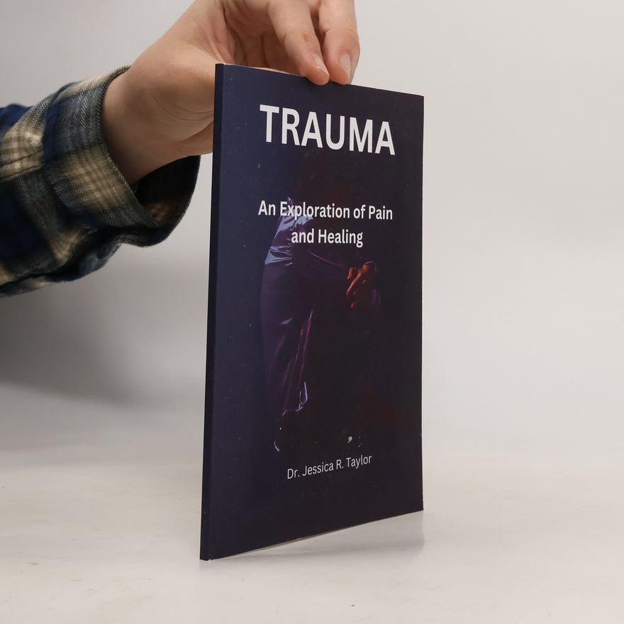 Jessica R. Taylor Trauma. An Exploration of Pain and Healing