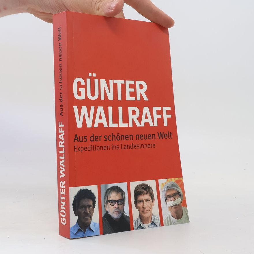 Günter Wallraff Aus der schönen neuen Welt. Expeditionen ins Landesinnere