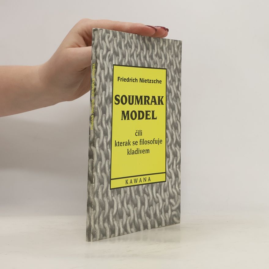 Friedrich Nietzsche Soumrak model čili kterak se filosofuje kladivem
