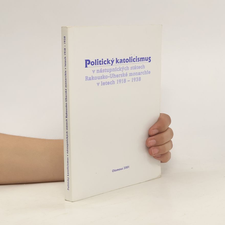 Kolektív autorov Politický katolicismus v nástupnických státech Rakousko-Uherské monarchie v letech 1918-1938