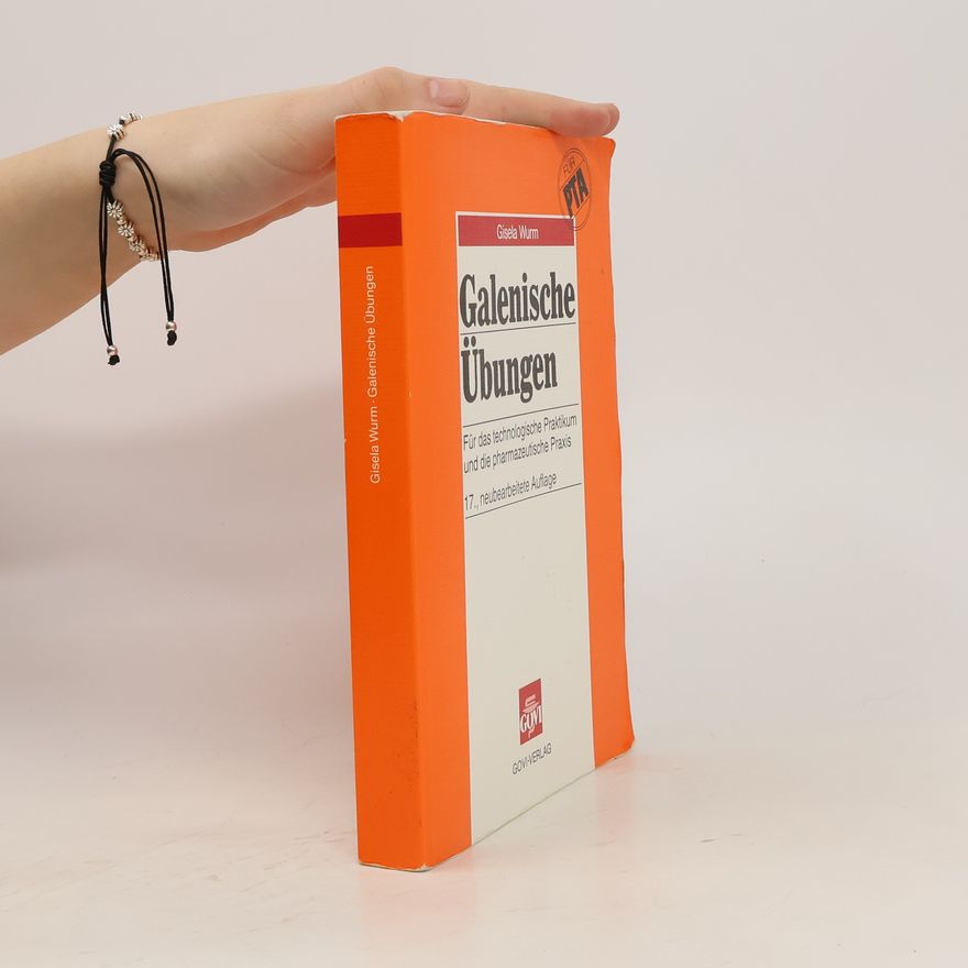 Gisela Wurm Galenische Übungen für das technologische Praktikum und die pharmazeutische Praxis ; [für PTA]