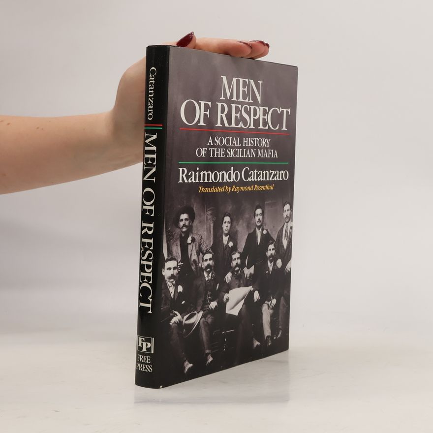 Raimondo Catanzaro Men of Respect : a Social History of the Sicilian Mafia