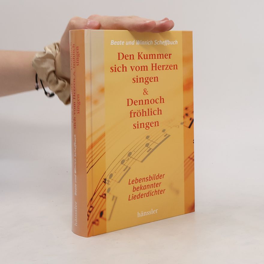 Beate Scheffbuch Den Kummer sich vom Herzen singen und Dennoch fröhlich singen ; Lebensbilder bekannter Liederdichter