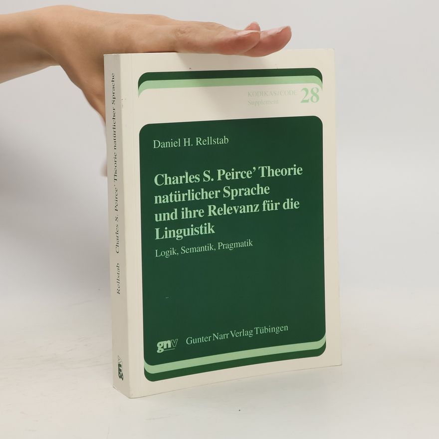 Daniel H. Rellstab Charles S. Peirce' Theorie natürlicher Sprache und ihre Relevanz für die Linguistik