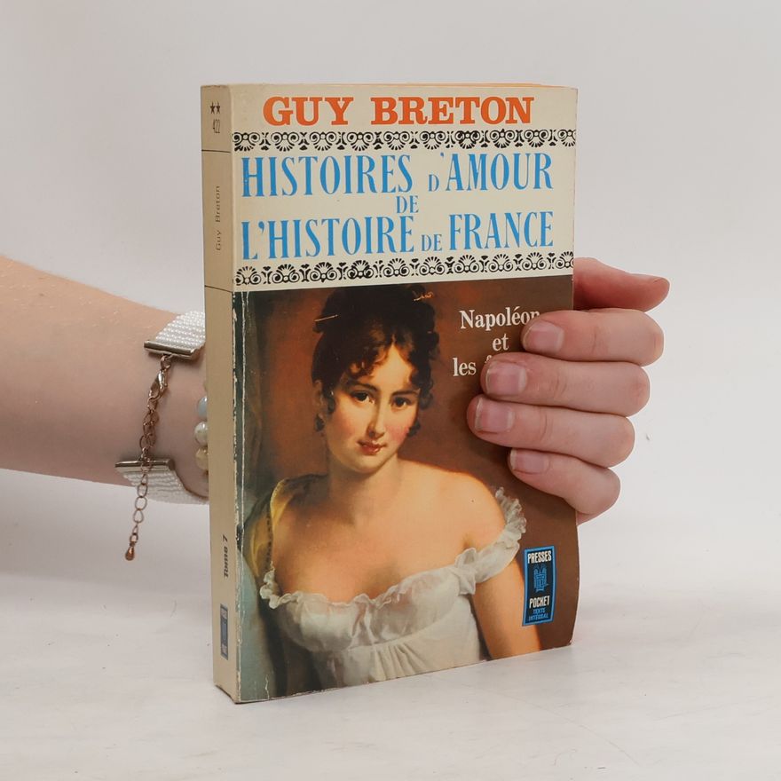 Guy Breton Histoires d'amour de l'histoire de France VII. Napoléon et les femmes