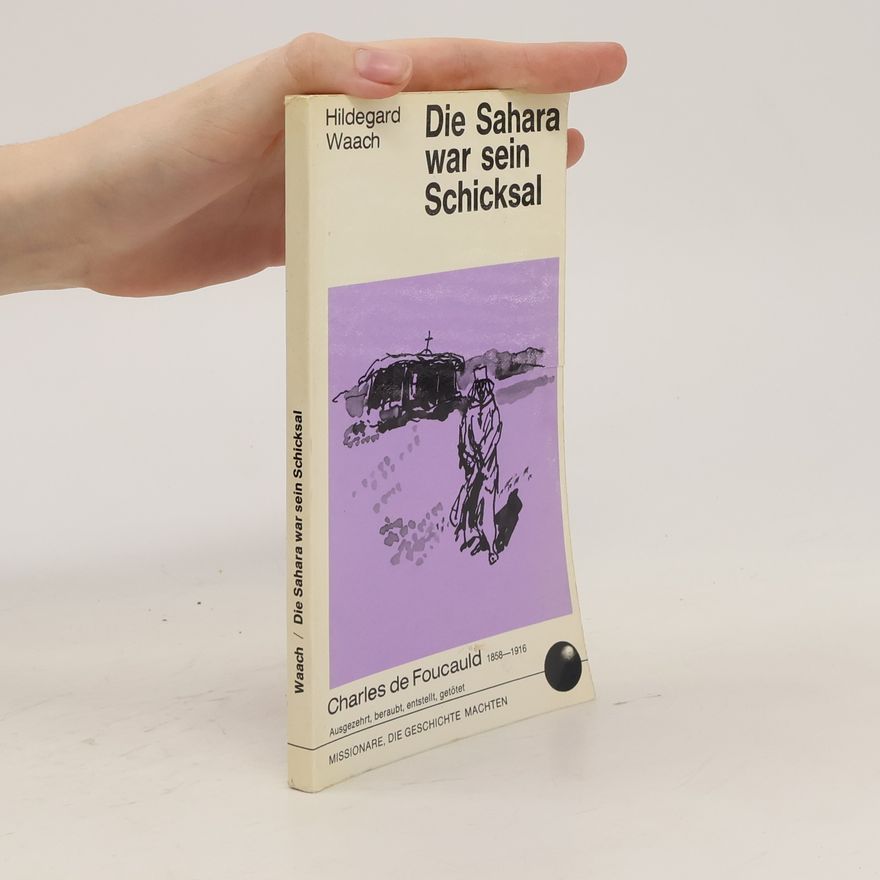 Hildegard Waach Die Sahara war sein Schicksal. Charles de Foucauld