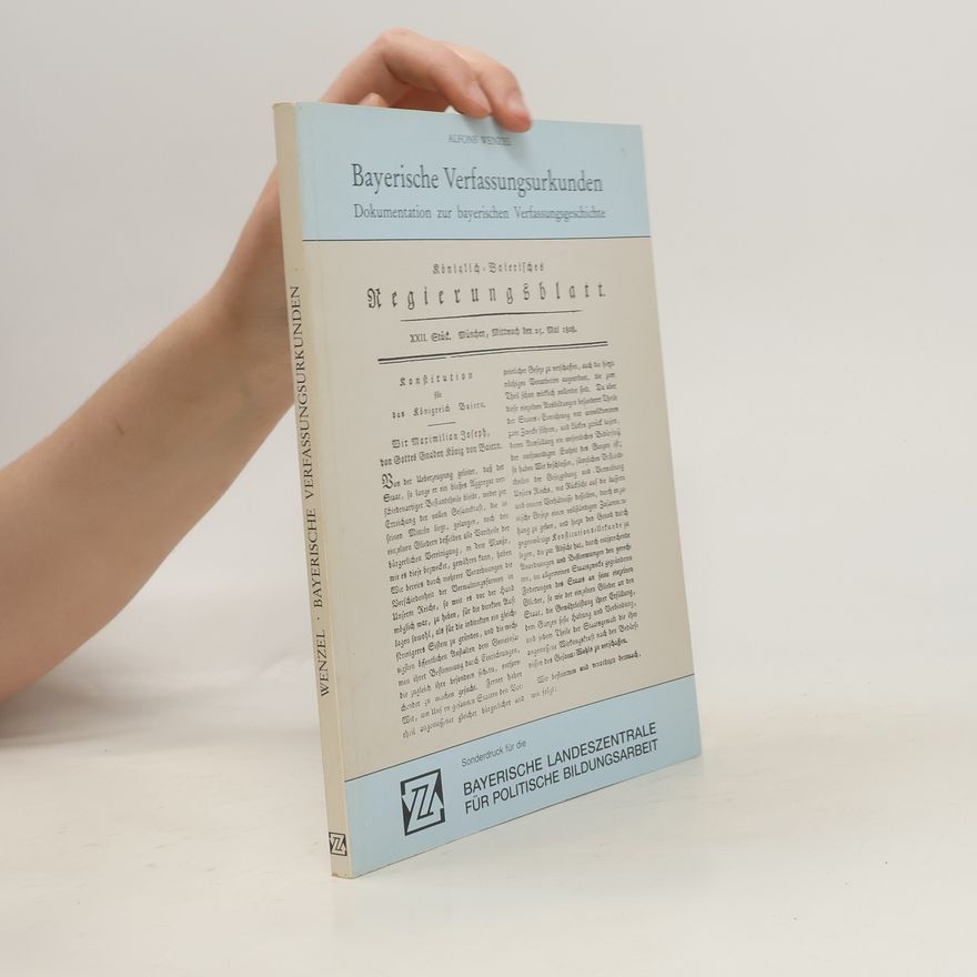 Alfons Wenzel Bayerische Verfassungsurkunden. Dokumentation zur bayerischen Verfassungsgeschichte,