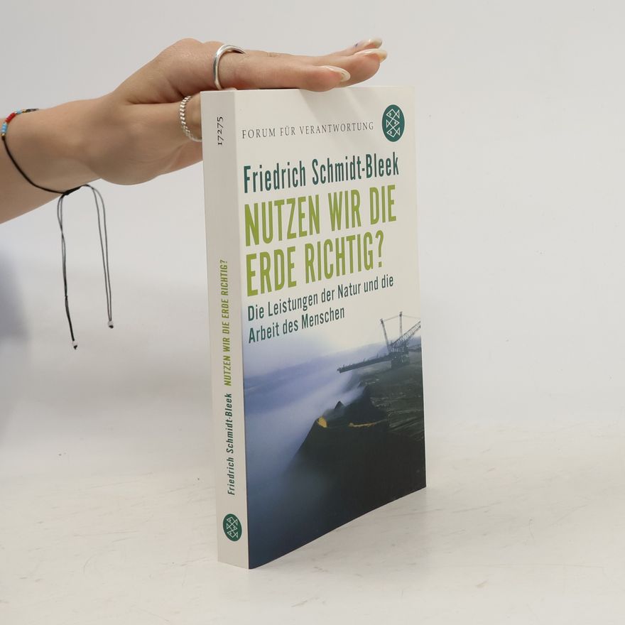 Friedrich Schmidt-Bleek Nutzen wir die Erde richtig?