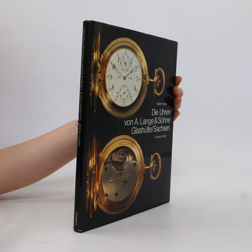 Martin Huber Die Uhren von A. Lange & [und] Söhne, Glashütte, Sachsen