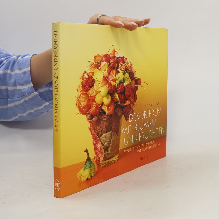 Rita Gijbels Dekorieren mit Blumen und Früchten
