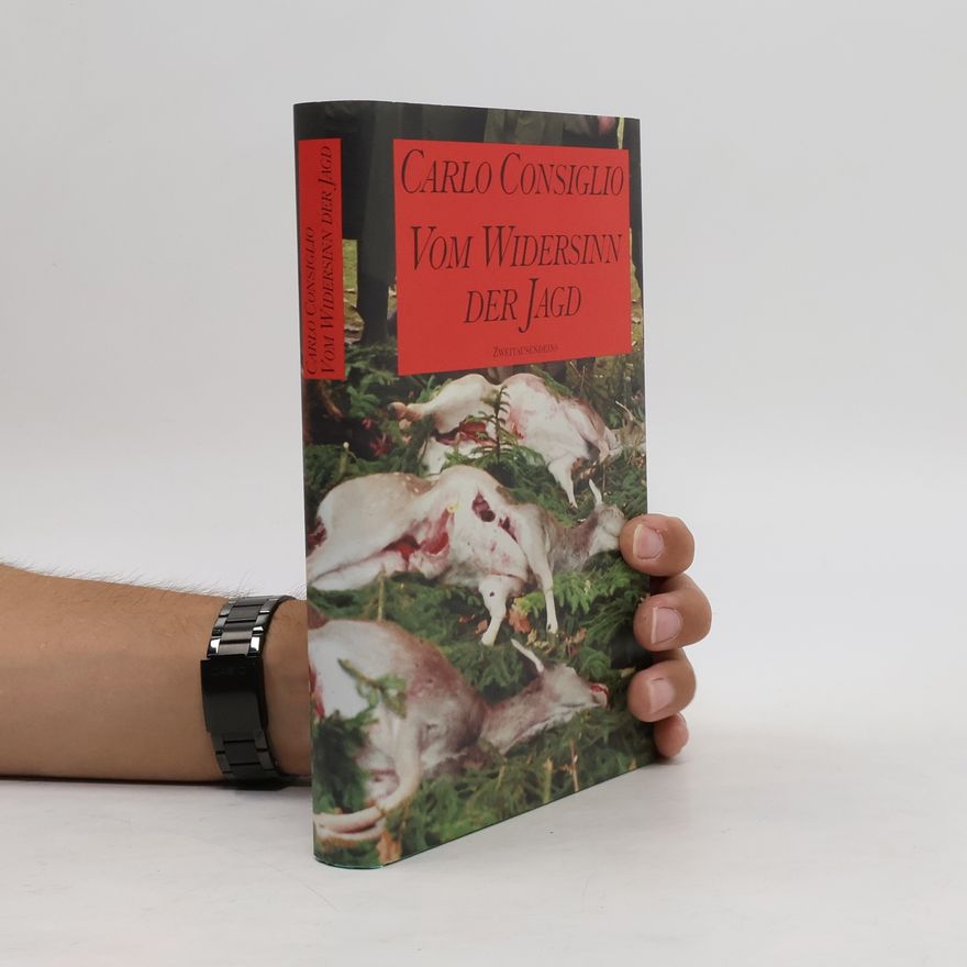 Carlo Consiglio Vom Widersinn der Jagd