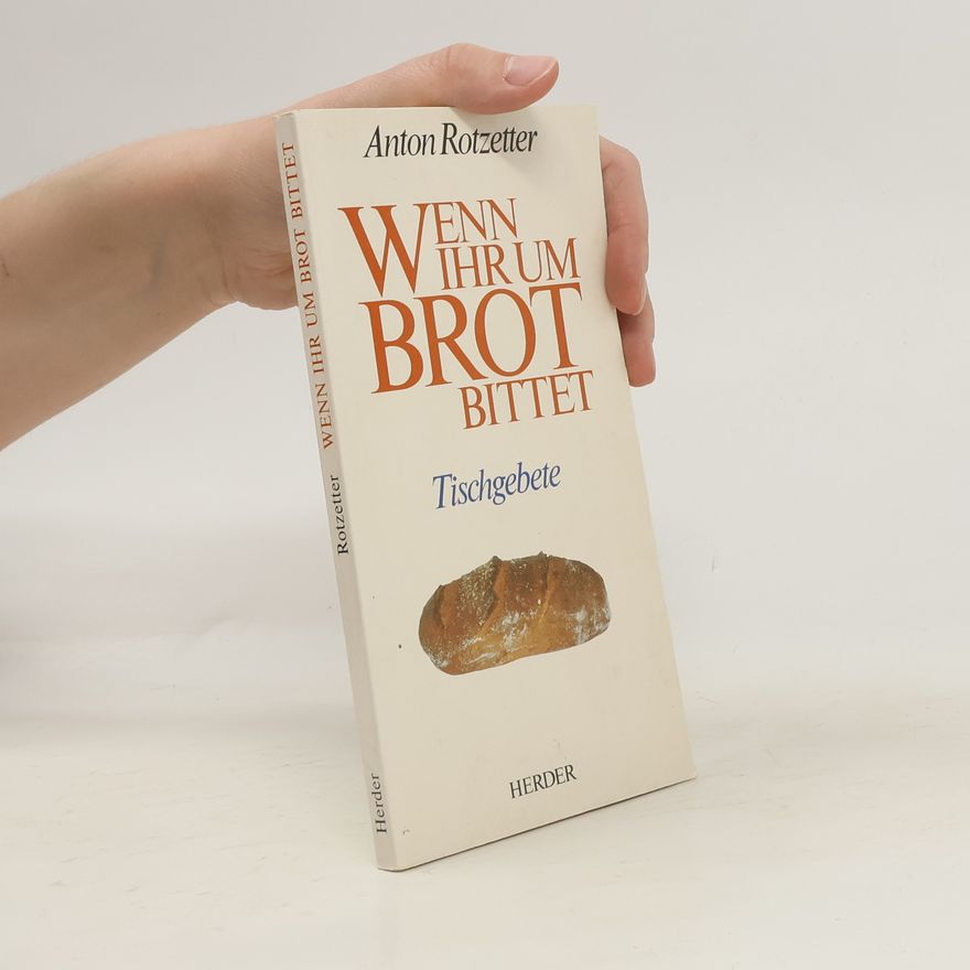 Anton Rotzetter Wenn ihr um Brot bittet