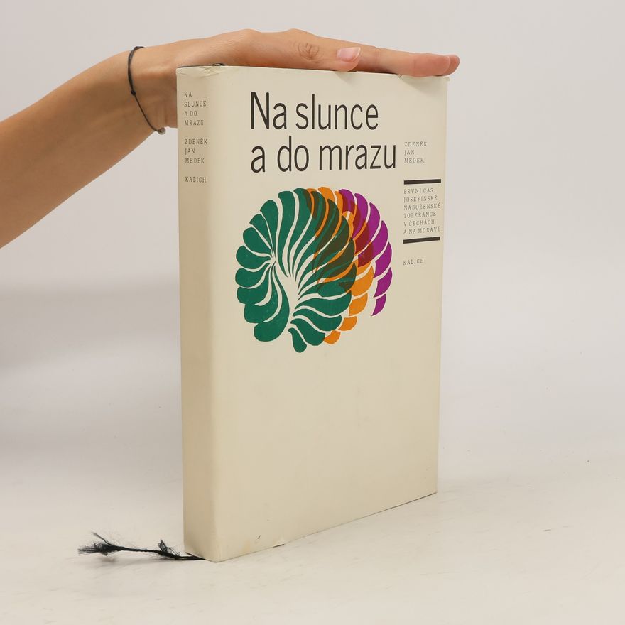 Zdeněk Jan Medek Na slunce a do mrazu - první čas josefinské náboženské tolerance v Čechách a na Moravě