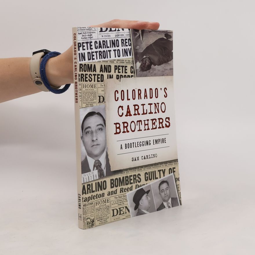 Sam Carlino Colorado's Carlino Brothers: A Bootlegging Empire