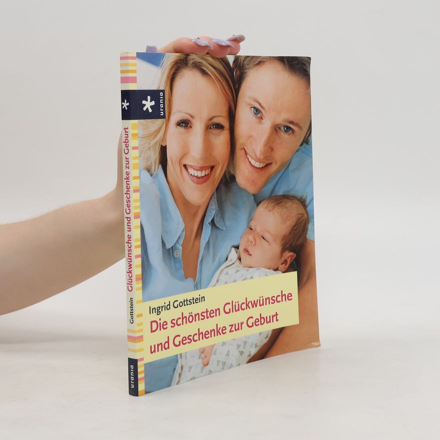 Ingrid Gottstein Die schönsten Glückwünsche und Geschenke zur Geburt